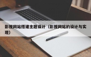 广西影视网站搭建主题设计（影视网站的设计与实现）