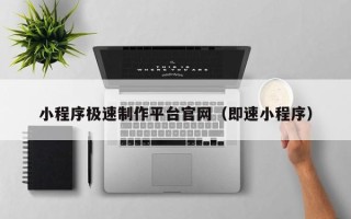 广西小程序极速制作平台官网（即速小程序）