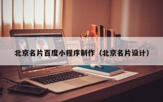 广西北京名片百度小程序制作（北京名片设计）